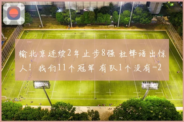 输北京连续2年止步8强 杜锋语出惊人！我们11个冠军 有队1个没有
