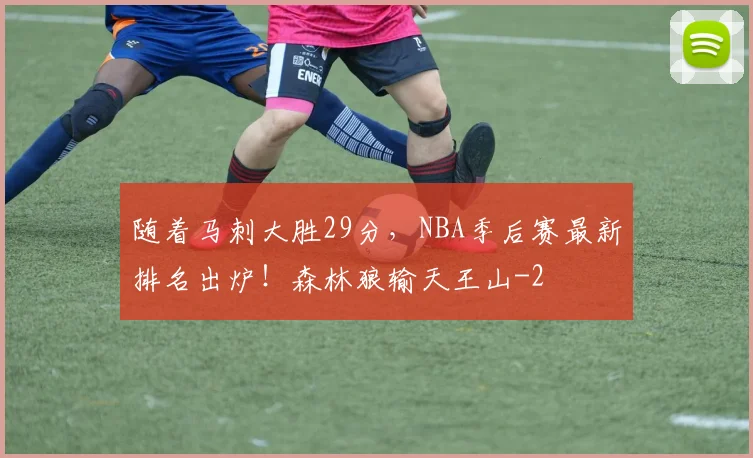 随着马刺大胜29分，NBA季后赛最新排名出炉！森林狼输天王山
