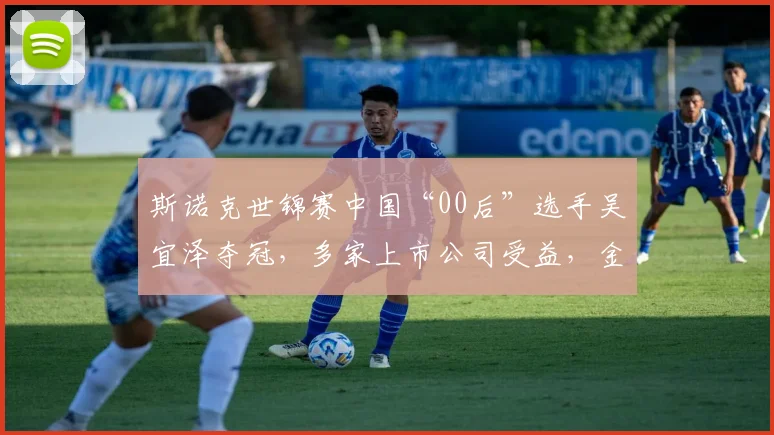 斯诺克世锦赛中国“00后”选手吴宜泽夺冠，多家上市公司受益，金利来提前押宝成功