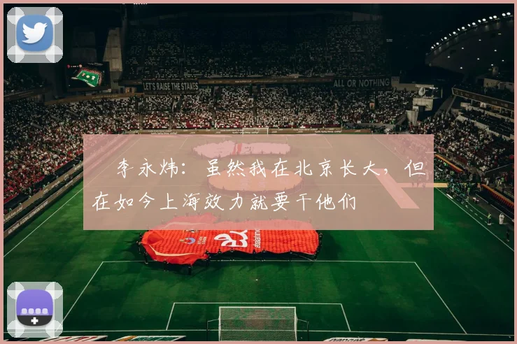 偰李永炜：虽然我在北京长大，但在如今上海效力就要干他们