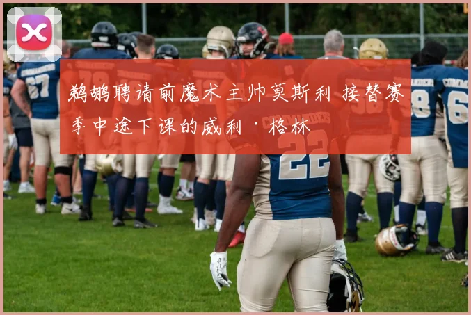 鹈鹕聘请前魔术主帅莫斯利 接替赛季中途下课的威利·格林