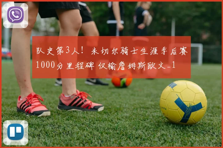 队史第3人！米切尔骑士生涯季后赛1000分里程碑 仅输詹姆斯欧文_1