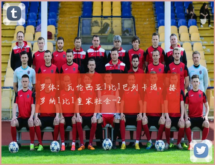 罗体：瓦伦西亚1比1巴列卡诺，赫罗纳1比1皇家社会